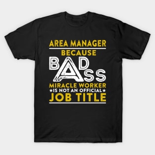 Area Manager Because Badass Miracle Worker Is Not An Official Job Title T-Shirt